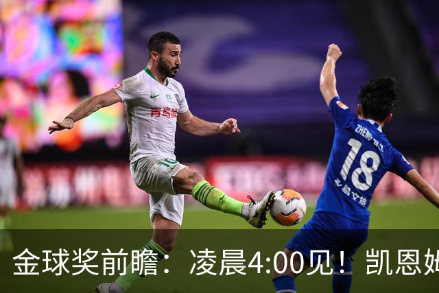金球奖前瞻：凌晨4:00见！凯恩姆巴佩亚马尔花落谁家？
